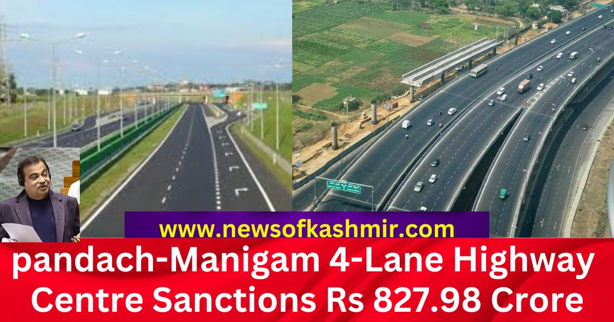 Centre Sanctions Rs 827.98 Crore for pandach-Manigam 4-Lane Highway project