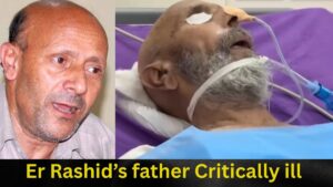 Er Rashid’s father Critically ill