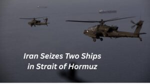 Iran Seizes Two Ships in Strait of Hormuz