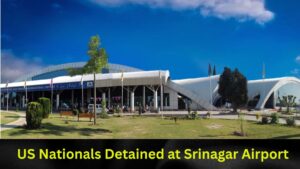US Nationals Detained at Srinagar Airport