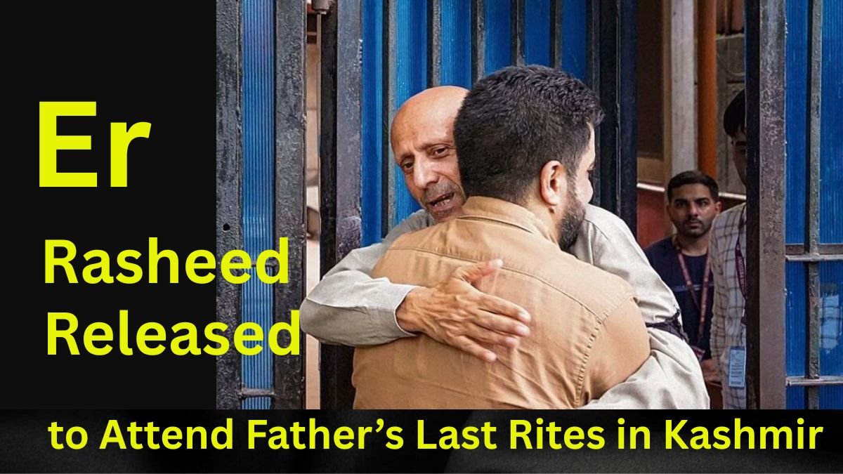 er rasheed released to Attend Father’s Last Rites in Kashmir